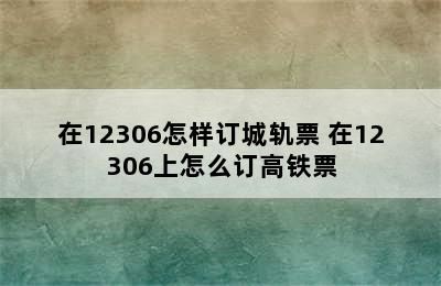 在12306怎样订城轨票 在12306上怎么订高铁票